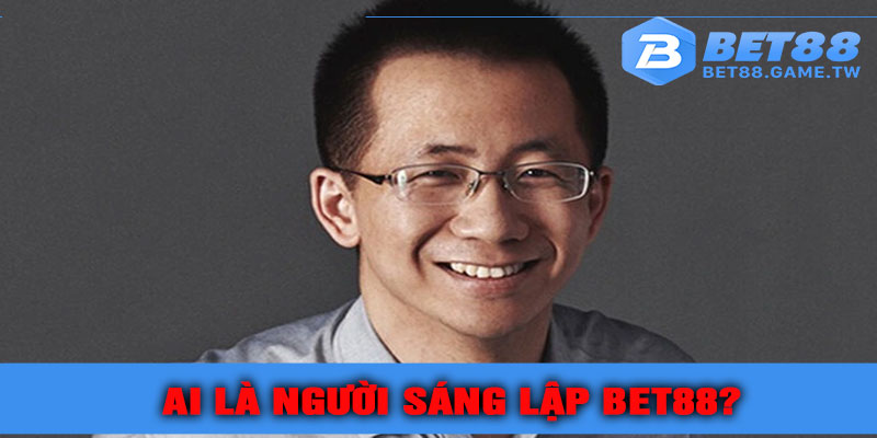 Ai là người sáng lập BET88?