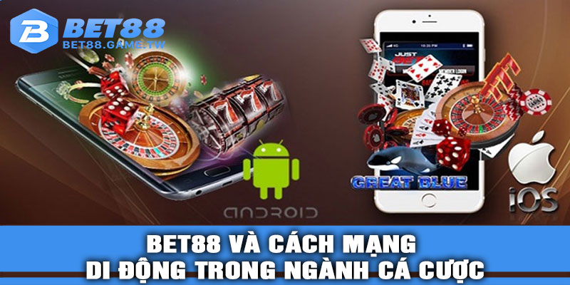 BET88 Và Cách Mạng Di Động Trong Ngành Cá Cược
