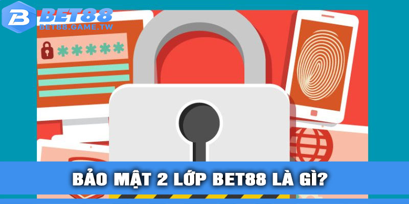 Bảo mật 2 lớp BET88 là gì?