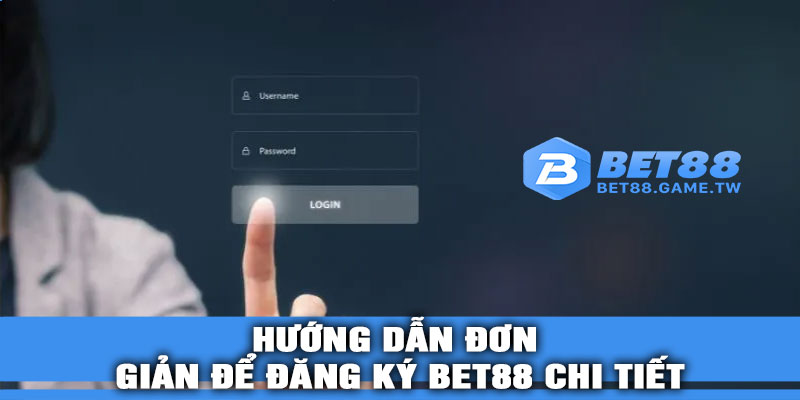 Hướng Dẫn Đơn Giản Để Đăng Ký BET88 Chi Tiết