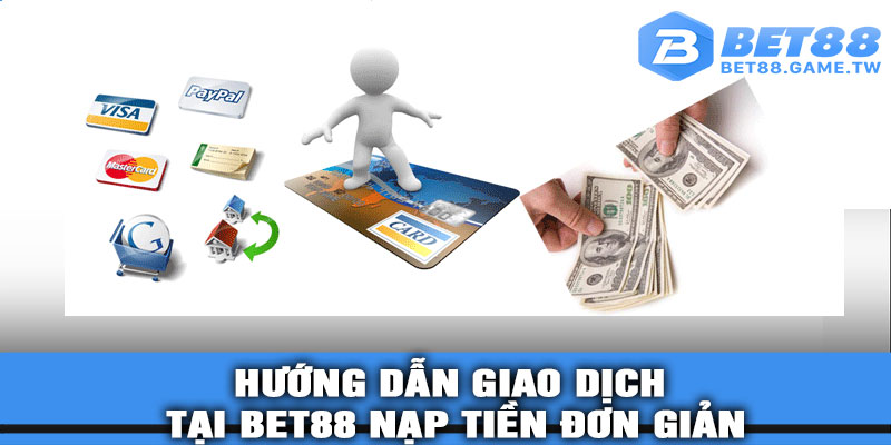 Hướng Dẫn Giao Dịch Tại BET88 Nạp Tiền Đơn Giản
