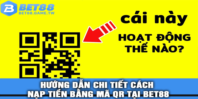 Hướng dẫn chi tiết cách nạp tiền bằng mã QR tại BET88