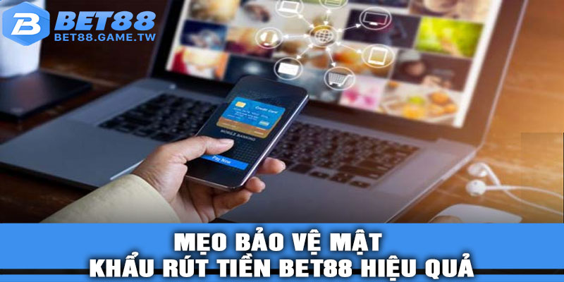 Mẹo bảo vệ mật khẩu rút tiền BET88 hiệu quả