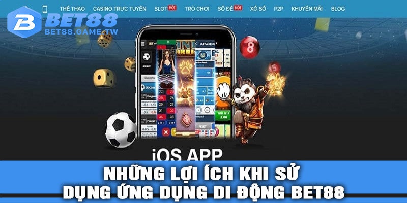 Những Lợi Ích Khi Sử Dụng Ứng Dụng Di Động BET88