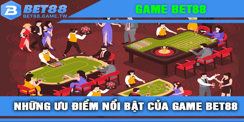 Những ưu điểm nổi bật của game BET88
