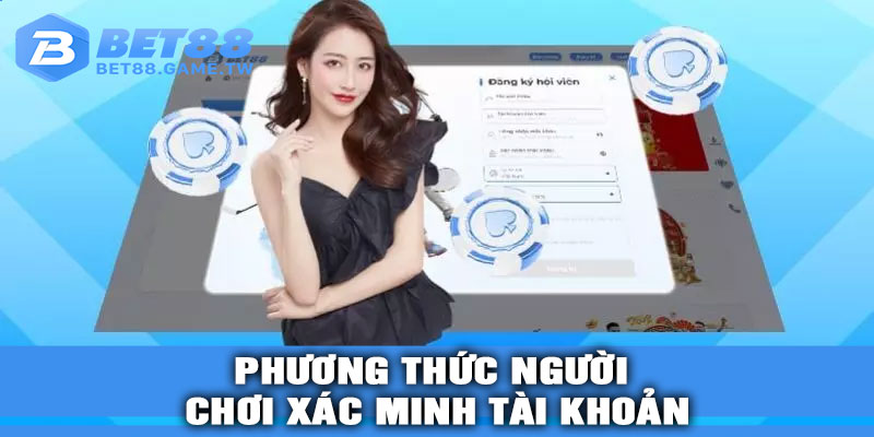 Phương Thức Người Chơi Xác Minh Tài Khoản Dễ Dàng
