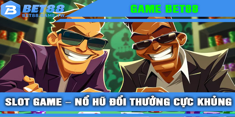 Slot game – Nổ hũ đổi thưởng cực khủng