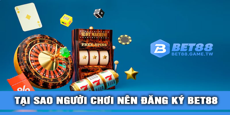 Tại Sao Người Chơi Nên Đăng Ký BET88