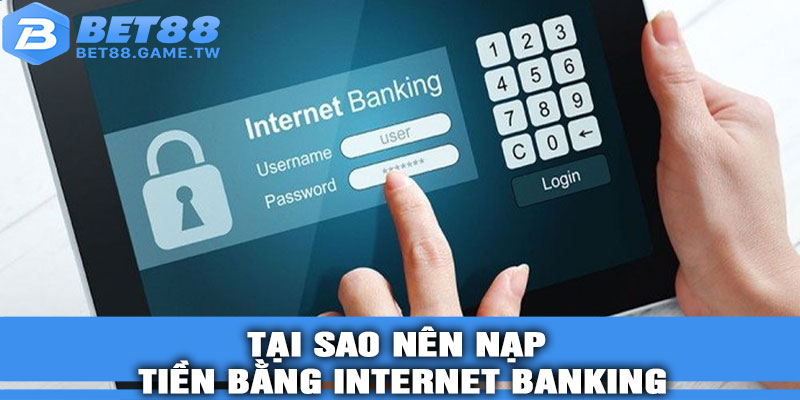 Tại sao nên nạp tiền bằng Internet Banking tại BET88