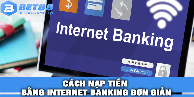 Hướng dẫn chi tiết cách nạp tiền bằng Internet Banking tại BET88